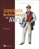 Architektury bezserwerowe na AWS: Z przykładami wykorzystującymi AWS Lambda - Serverless Architectures on AWS: With Examples Using AWS Lambda