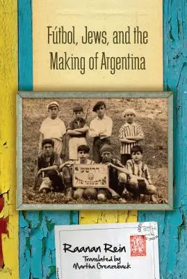 Futbol, Żydzi i kształtowanie się Argentyny - Ftbol, Jews, and the Making of Argentina