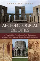 Archeologiczne osobliwości: Przewodnik terenowy po czterdziestu twierdzeniach o zaginionych cywilizacjach, starożytnych gościach i innych dziwnych miejscach w Ameryce Północnej - Archaeological Oddities: A Field Guide to Forty Claims of Lost Civilizations, Ancient Visitors, and Other Strange Sites in North America