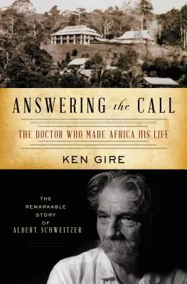 Odpowiadając na wezwanie: Lekarz, który uczynił Afrykę swoim życiem: Niezwykła historia Alberta Schweitzera - Answering the Call: The Doctor Who Made Africa His Life: The Remarkable Story of Albert Schweitzer