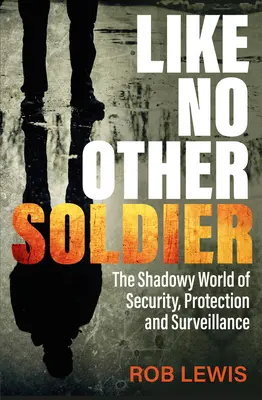 Jak żaden inny żołnierz: Mroczny świat bezpieczeństwa, ochrony i inwigilacji - Like No Other Soldier: The Shadowy World of Security, Protection and Surveillance