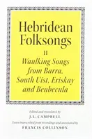 Hebridean Folk Songs: Waulking Songs z Barra, South Uist, Eriskay i Benbecula - Hebridean Folk Songs: Waulking Songs from Barra, South Uist, Eriskay and Benbecula