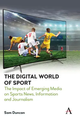 Cyfrowy świat sportu: Wpływ nowych mediów na wiadomości, informacje i dziennikarstwo sportowe - The Digital World of Sport: The Impact of Emerging Media on Sports News, Information and Journalism