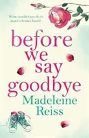 Before We Say Goodbye - Niezapomniana, rozgrzewająca serce historia o miłości i odchodzeniu, idealna dla fanów Jojo Moyes. - Before We Say Goodbye - An unforgettable, heart-warming story of love and letting go, perfect for fans of Jojo Moyes