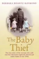 Baby Thief - The True Story of the Woman Who Sold Over Five Thousand Neglected, Abused and Stolen Babies in the 1950s.