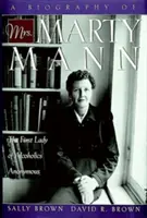 Biografia Marty Mann: pierwszej damy Anonimowych Alkoholików - A Biography of Mrs Marty Mann: The First Lady of Alcoholics Anonymous