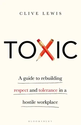 Toxic: Przewodnik po odbudowie szacunku i tolerancji we wrogim miejscu pracy - Toxic: A Guide to Rebuilding Respect and Tolerance in a Hostile Workplace