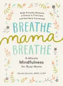 Oddychaj, mamo, oddychaj: 5-minutowa uważność dla zapracowanych mam - Breathe, Mama, Breathe: 5-Minute Mindfulness for Busy Moms