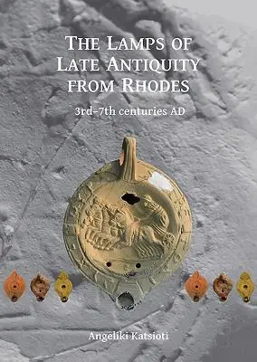 Późnoantyczne lampy z Rodos: 3-7 wiek n.e. - The Lamps of Late Antiquity from Rhodes: 3rd-7th Centuries Ad