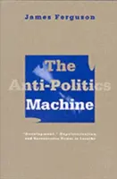 Maszyna antypolityki: Rozwój, odpolitycznienie i władza biurokratyczna w Lesotho - Anti-Politics Machine: Development, Depoliticization, and Bureaucratic Power in Lesotho