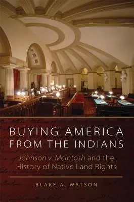 Kupowanie Ameryki od Indian: Johnson przeciwko McIntosh i historia praw do ziemi rdzennych mieszkańców - Buying America from the Indians: Johnson v. McIntosh and the History of Native Land Rights