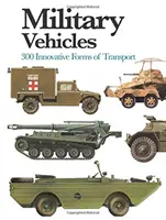 Pojazdy wojskowe: 300 innowacyjnych form transportu - Military Vehicles - 300 Innovative Forms of Transport