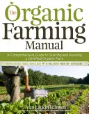 Podręcznik rolnictwa ekologicznego: Kompleksowy przewodnik po zakładaniu i prowadzeniu certyfikowanego gospodarstwa ekologicznego - The Organic Farming Manual: A Comprehensive Guide to Starting and Running a Certified Organic Farm