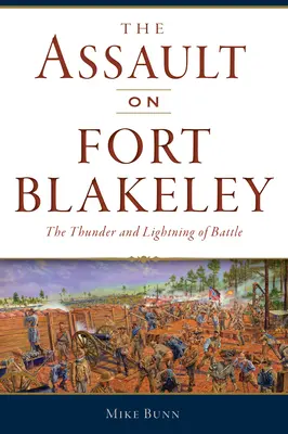 Atak na Fort Blakeley: Grzmoty i błyskawice bitwy - The Assault on Fort Blakeley: The Thunder and Lightning of Battle