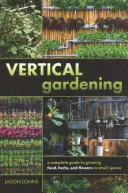 Ogrodnictwo wertykalne: Kompletny przewodnik po uprawie żywności, ziół i kwiatów na małych przestrzeniach - Vertical Gardening: A Complete Guide to Growing Food, Herbs, and Flowers in Small Spaces