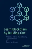 Naucz się Blockchain, budując jeden: zwięzła ścieżka do zrozumienia kryptowalut - Learn Blockchain by Building One: A Concise Path to Understanding Cryptocurrencies