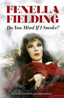 Fenella Fielding: Czy przeszkadza ci, że palę? - Fenella Fielding: Do You Mind If I Smoke?