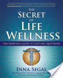 The Secret of Life Wellness: Niezbędny przewodnik po wielkich życiowych pytaniach - The Secret of Life Wellness: The Essential Guide to Life's Big Questions