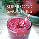 Superfood Smoothies, 2: 100 pysznych, energetyzujących i bogatych w składniki odżywcze przepisów - Superfood Smoothies, 2: 100 Delicious, Energizing & Nutrient-Dense Recipes