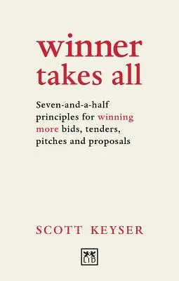 Zwycięzca bierze wszystko: Siedem i pół zasad wygrywania większej liczby przetargów, ofert i propozycji - Winner Takes All: Seven-And-A-Half Principles for Winning More Bids, Tenders, Pitches and Proposals