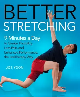 Lepsze rozciąganie: 9 minut dziennie do większej elastyczności, mniejszego bólu i zwiększonej wydajności, sposób Joetherapy - Better Stretching: 9 Minutes a Day to Greater Flexibility, Less Pain, and Enhanced Performance, the Joetherapy Way