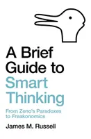 Krótki przewodnik po inteligentnym myśleniu: Od paradoksów Zenona do freakonomii - A Brief Guide to Smart Thinking: From Zeno's Paradoxes to Freakonomics