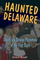 Nawiedzone Delaware: Duchy i dziwne zjawiska pierwszego stanu - Haunted Delaware: Ghosts and Strange Phenomena of the First State