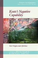 Negatywna zdolność Keatsa: Nowe początki i życie pozagrobowe - Keats's Negative Capability: New Origins and Afterlives