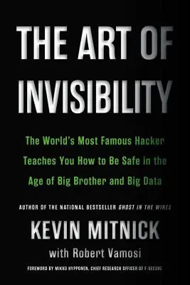 Sztuka niewidzialności: Najsłynniejszy haker świata uczy, jak być bezpiecznym w erze Wielkiego Brata i Big Data - The Art of Invisibility: The World's Most Famous Hacker Teaches You How to Be Safe in the Age of Big Brother and Big Data