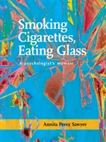 Palenie papierosów, jedzenie szkła: Pamiętnik psychologa - Smoking Cigarettes, Eating Glass: A Psychologist's Memoir