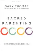 Święte rodzicielstwo: Jak wychowywanie dzieci kształtuje nasze dusze - Sacred Parenting: How Raising Children Shapes Our Souls