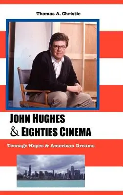 John Hughes i kino lat osiemdziesiątych: nastoletnie nadzieje i amerykańskie marzenia - John Hughes and Eighties Cinema: Teenage Hopes and American Dreams