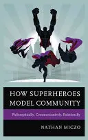 Jak superbohaterowie modelują społeczność: Filozoficznie, komunikacyjnie, relacyjnie - How Superheroes Model Community: Philosophically, Communicatively, Relationally