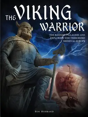 Wojownik wikingów: Najeźdźcy, grabieżcy i odkrywcy, którzy terroryzowali średniowieczną Europę - The Viking Warrior: The Raiders, Pillagers and Explorers Who Terrorized Medieval Europe