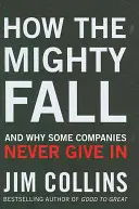 Jak upadają potężni - i dlaczego niektóre firmy nigdy się nie poddają - How the Mighty Fall - And Why Some Companies Never Give In