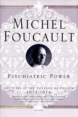 Psychiatryczna władza: Wykłady w Collge de France, 1973-1974 - Psychiatric Power: Lectures at the Collge de France, 1973--1974