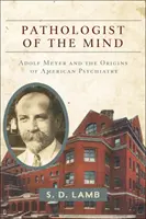 Patolog umysłu: Adolf Meyer i początki amerykańskiej psychiatrii - Pathologist of the Mind: Adolf Meyer and the Origins of American Psychiatry