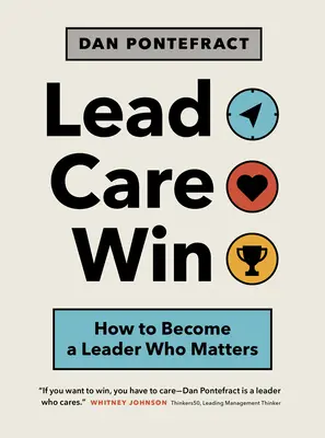 Lead. Troska. Win: Jak stać się liderem, który ma znaczenie - Lead. Care. Win.: How to Become a Leader Who Matters