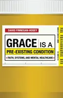 Łaska jest stanem istniejącym wcześniej: Wiara, systemy i opieka psychiatryczna - Grace Is a Pre-Existing Condition: Faith, Systems, and Mental Healthcare