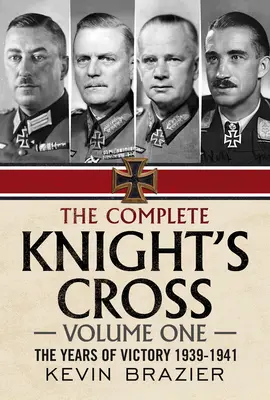 Kompletny Krzyż Rycerski: Lata zwycięstwa 1939-1941 - The Complete Knight's Cross: The Years of Victory 1939-1941