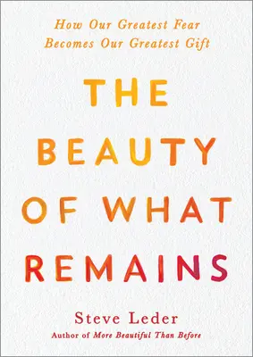 Piękno tego, co pozostaje: Jak nasz największy strach staje się naszym największym darem - The Beauty of What Remains: How Our Greatest Fear Becomes Our Greatest Gift