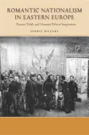 Romantyczny nacjonalizm w Europie Wschodniej: Rosyjska, polska i ukraińska wyobraźnia polityczna - Romantic Nationalism in Eastern Europe: Russian, Polish, and Ukrainian Political Imaginations