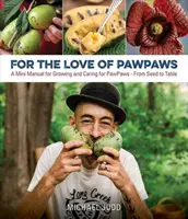 Z miłości do łap: Mini podręcznik uprawy i pielęgnacji łap - od nasionka do stołu - For the Love of Paw Paws: A Mini Manual for Growing and Caring for Paw Paws--From Seed to Table