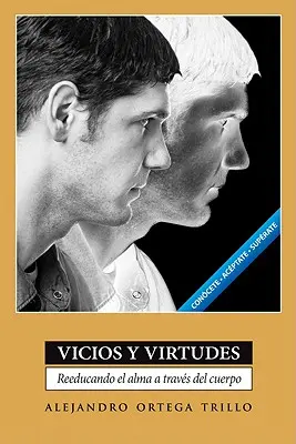 Vicios Y Virtudes: Reeducando El Alma a Travs del Cuerpo