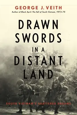 Wyciągnięte miecze w odległej krainie: Zniszczone marzenia Wietnamu Południowego - Drawn Swords in a Distant Land: South Vietnam's Shattered Dreams