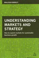 Zrozumieć rynki i strategię: Jak wykorzystać rynki do zrównoważonego rozwoju biznesu - Understanding Markets and Strategy: How to Exploit Markets for Sustainable Business Growth