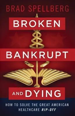 Zepsuty, zbankrutowany i umierający: Jak rozwiązać wielki amerykański kryzys opieki zdrowotnej? - Broken, Bankrupt, and Dying: How to Solve the Great American Healthcare Rip-off