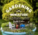 Ogrodnictwo w miniaturze: Stwórz swój własny, malutki świat - Gardening in Miniature: Create Your Own Tiny Living World