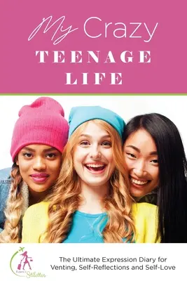 Moje szalone nastoletnie życie: Najlepszy dziennik ekspresji do odpowietrzania, autorefleksji i miłości własnej - My Crazy Teenage Life: The Ultimate Expression Diary for Venting, Self-Reflections and Self-Love