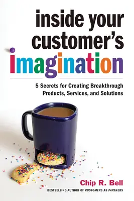 Wyobraźnia klienta: 5 sekretów tworzenia przełomowych produktów, usług i rozwiązań - Inside Your Customer's Imagination: 5 Secrets for Creating Breakthrough Products, Services, and Solutions